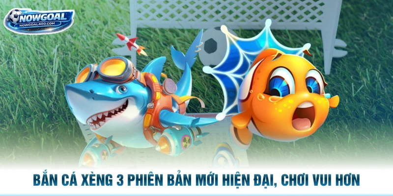 Bắn Cá Xèng 3 Phiên Bản Mới Hiện Đại, Chơi Vui Hơn