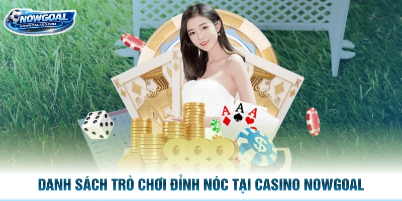 Danh sách trò chơi đỉnh nóc tại casino Nowgoal
