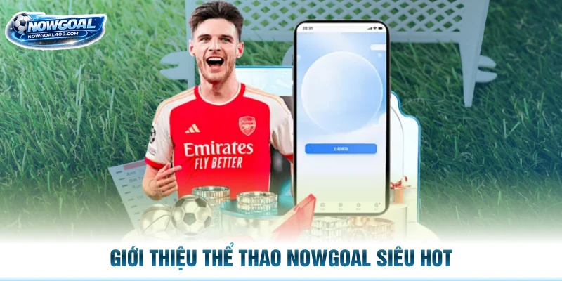 Giới thiệu thể thao Nowgoal siêu hot