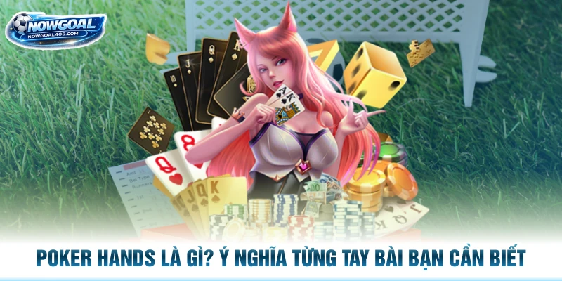 Poker Hands Là Gì? Ý Nghĩa Từng Tay Bài Bạn Cần Biết