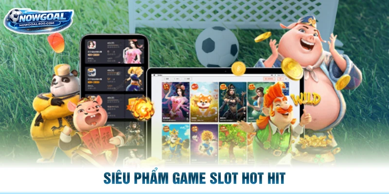 Siêu phẩm game slot hot hit