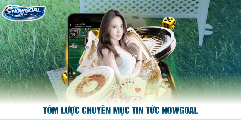 Tóm lược chuyên mục tin tức Nowgoal