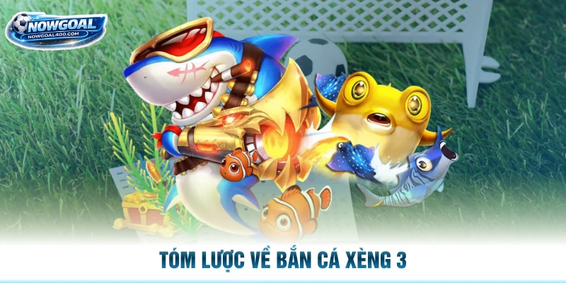 Tóm lược về bắn cá Xèng 3