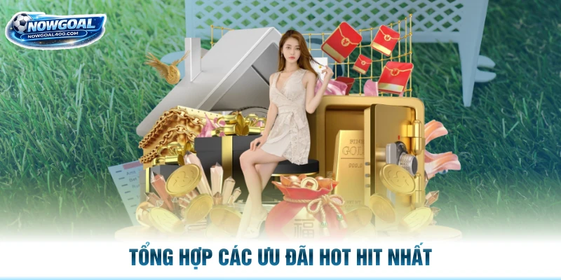 Tổng hợp các ưu đãi hot hit nhất