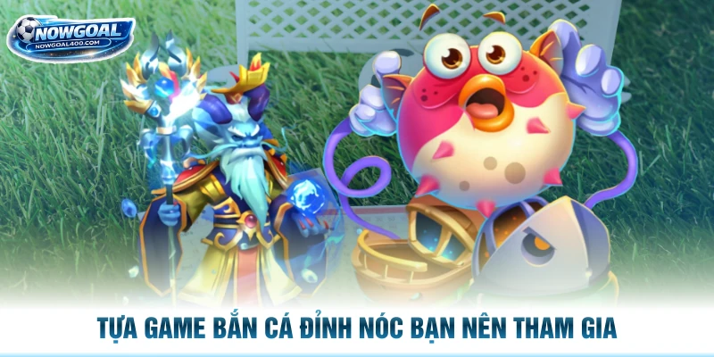 Tựa game bắn cá đỉnh nóc bạn nên tham gia