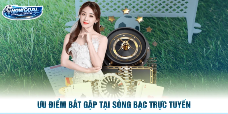 Ưu điểm bắt gặp tại sòng bạc trực tuyến 